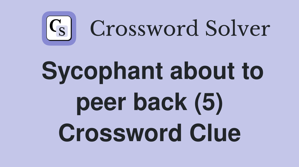 Sycophant about to peer back (5) Crossword Clue