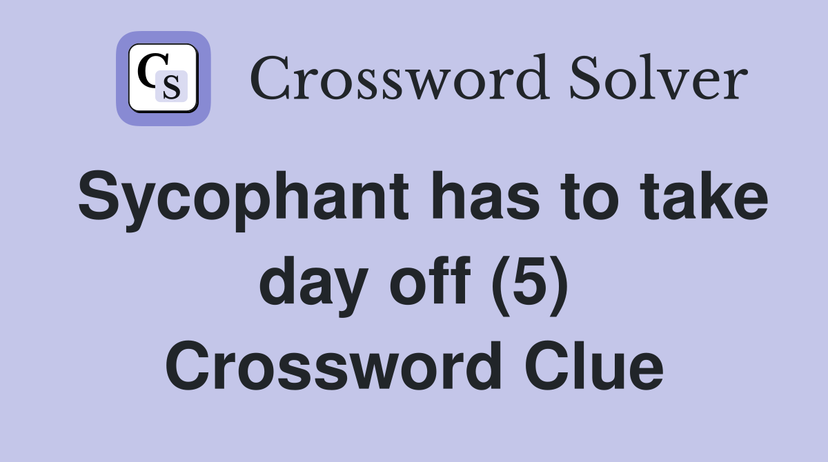 Sycophant has to take day off (5) Crossword Clue