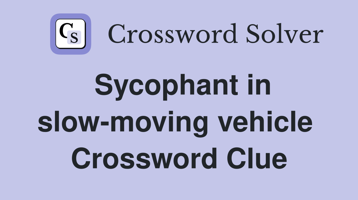 Sycophant in slow-moving vehicle  Crossword Clue