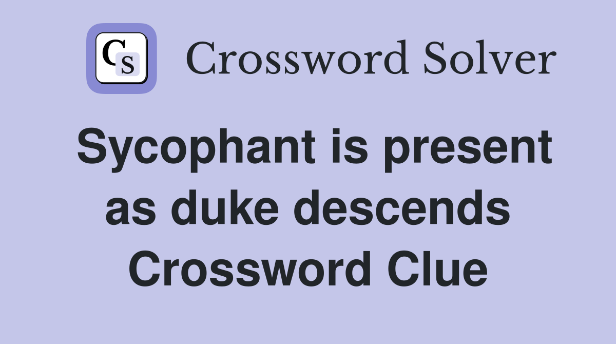 Sycophant is present as duke descends Crossword Clue