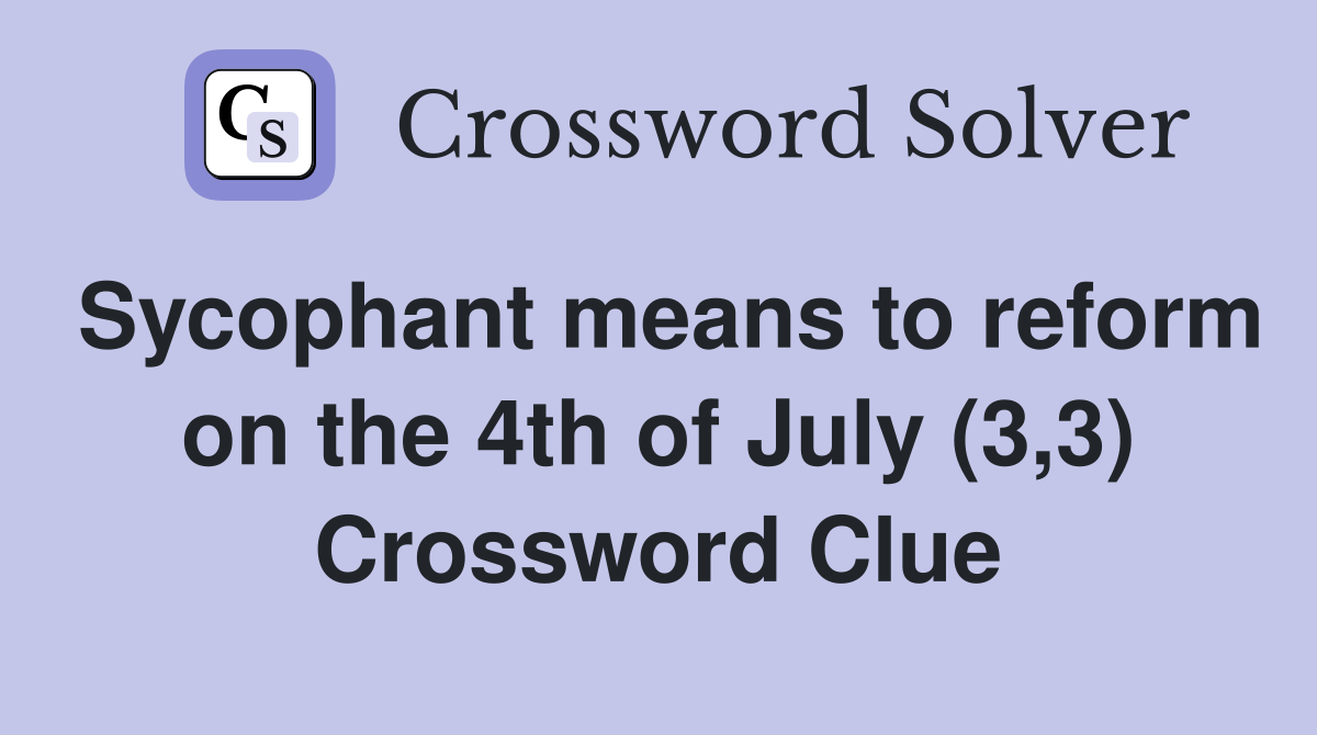 Sycophant means to reform on the 4th of July (3,3) Crossword Clue