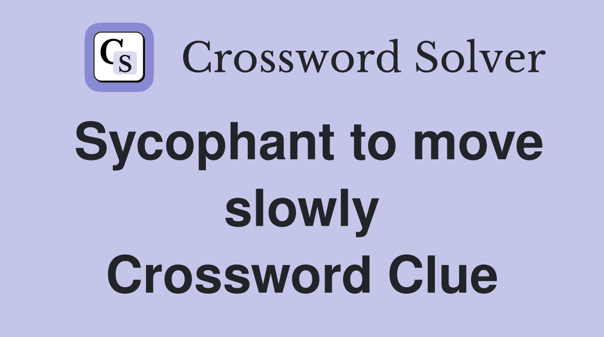 Sycophant to move slowly Crossword Clue