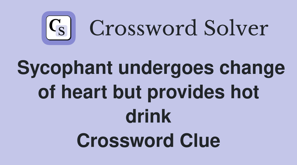 Sycophant undergoes change of heart but provides hot drink Crossword Clue
