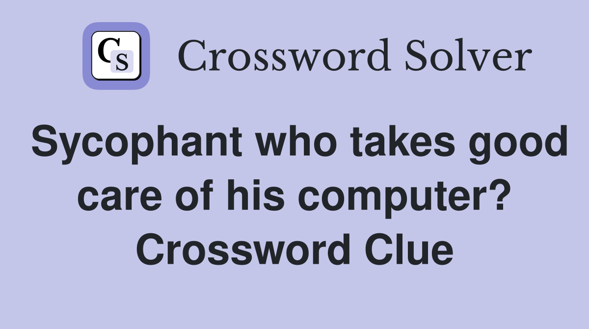 Sycophant who takes good care of his computer? Crossword Clue