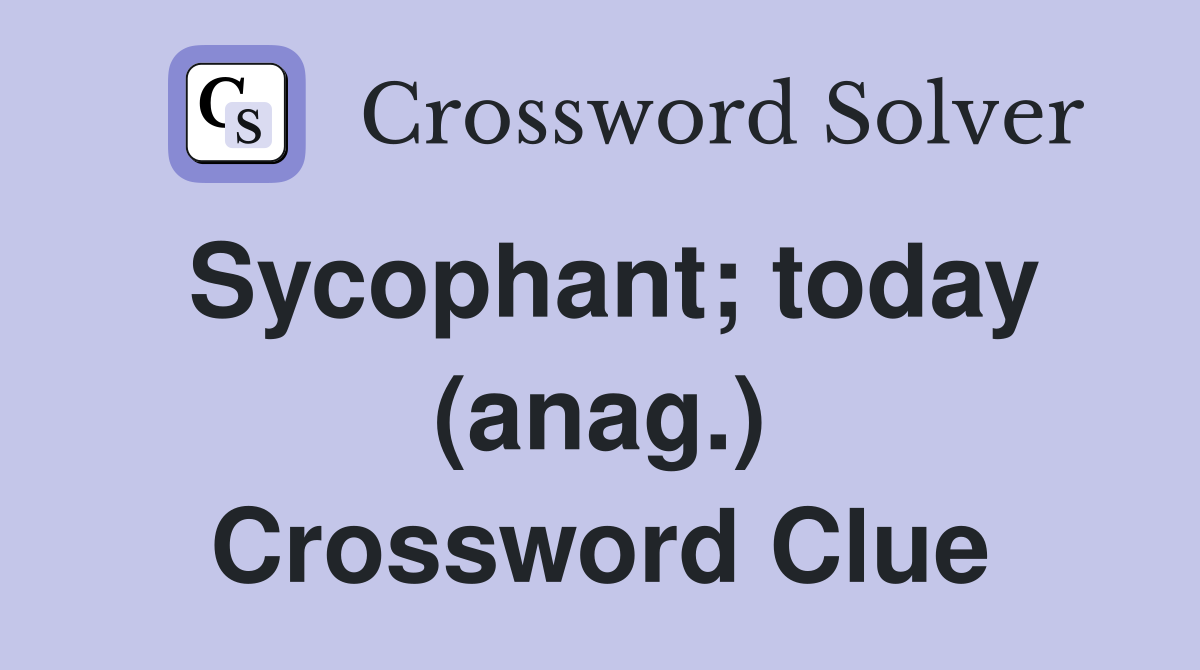 Sycophant; today (anag.) Crossword Clue