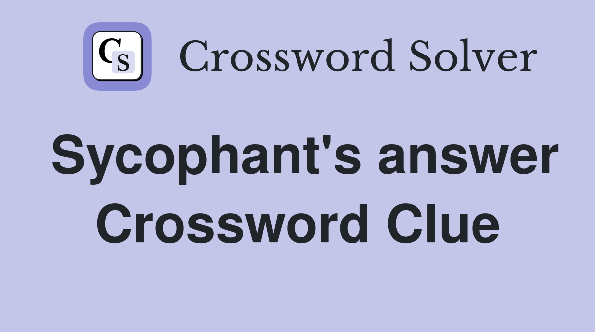 Sycophant's answer Crossword Clue