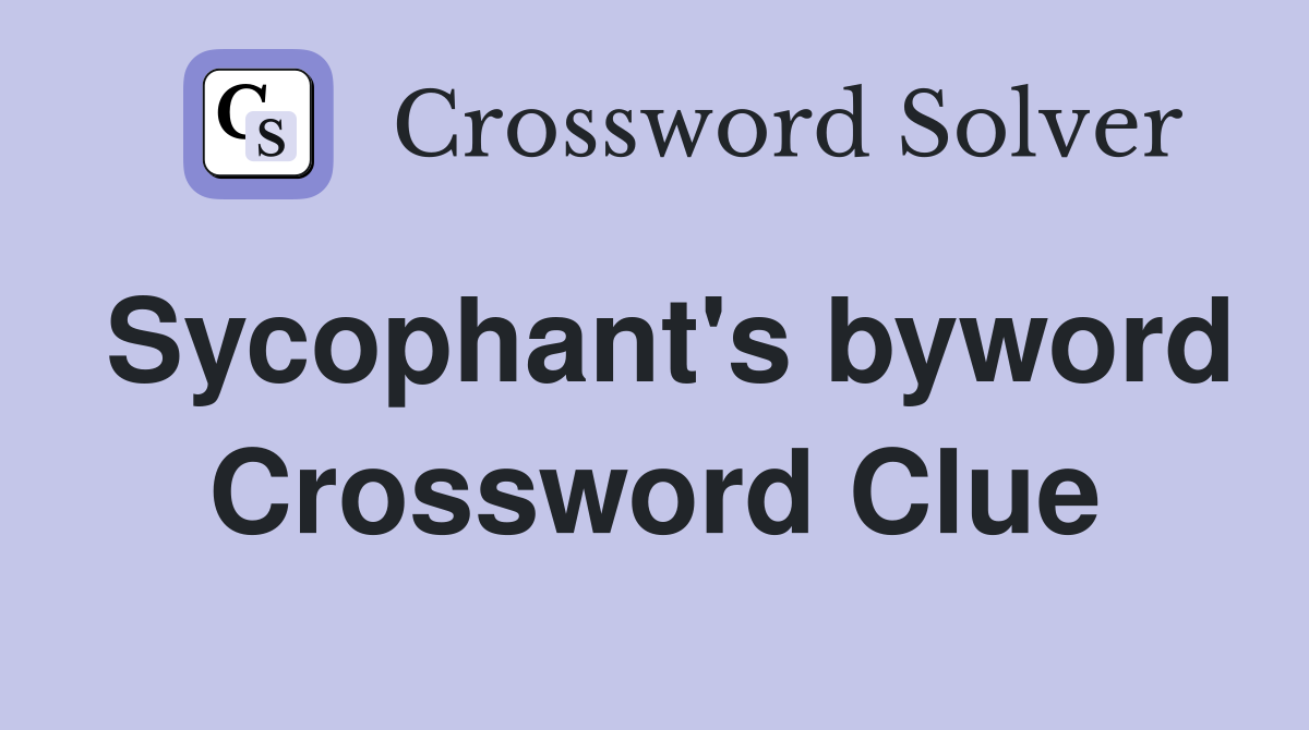 Sycophant's byword Crossword Clue