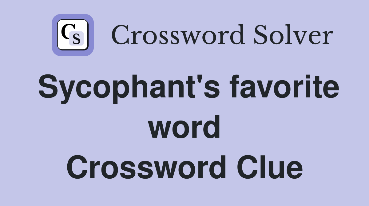 Sycophant's favorite word Crossword Clue