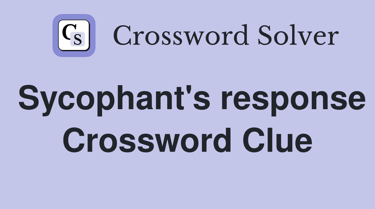 Sycophant's response Crossword Clue