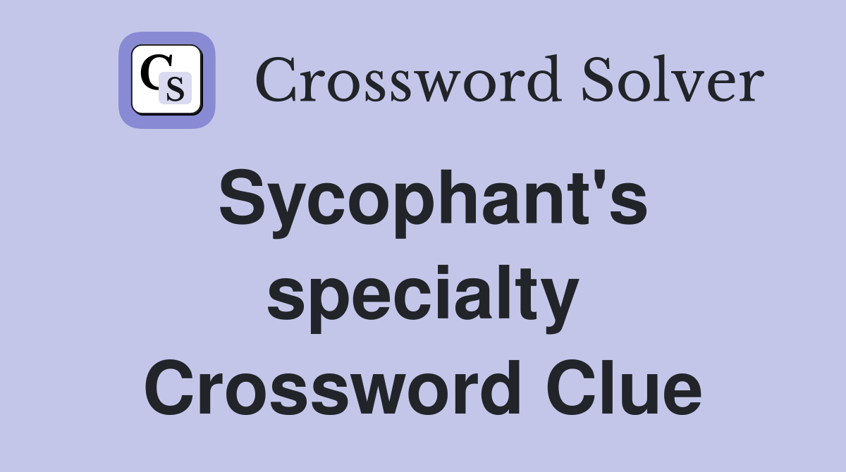 Sycophant's specialty Crossword Clue
