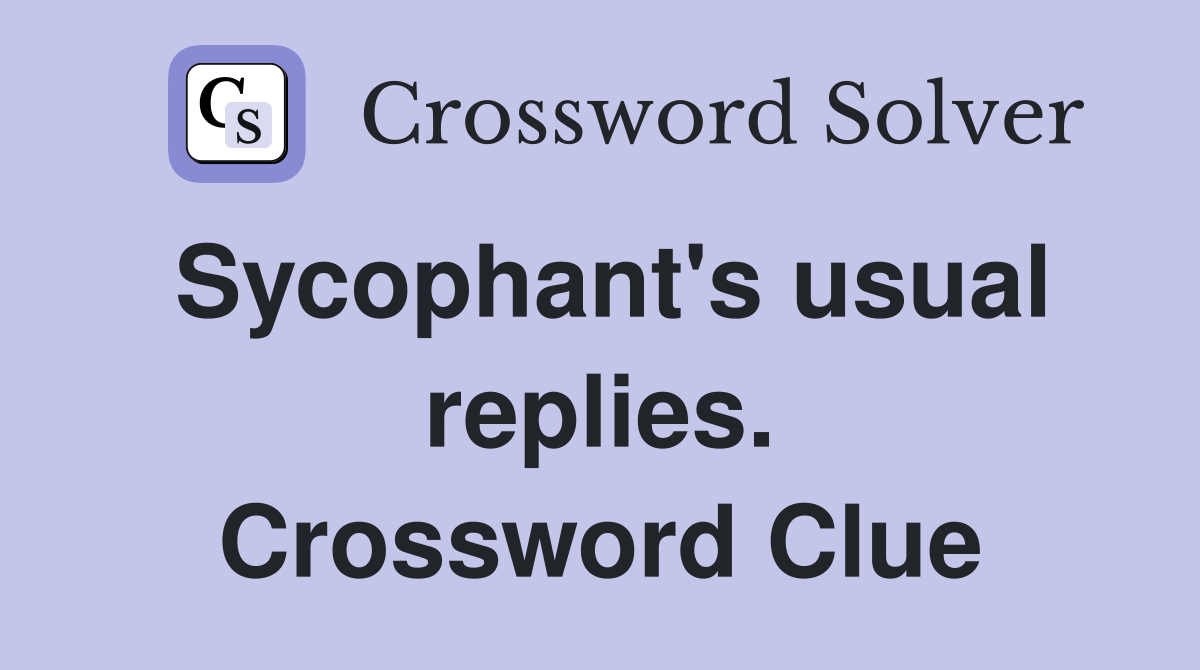 Sycophant's usual replies. Crossword Clue