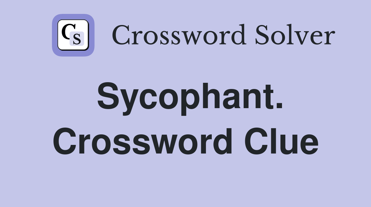 Sycophant. Crossword Clue