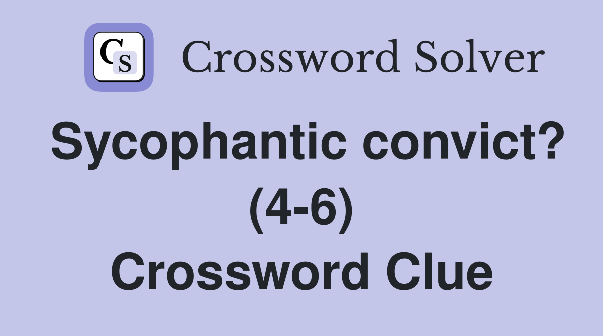 Sycophantic convict? (4-6) Crossword Clue