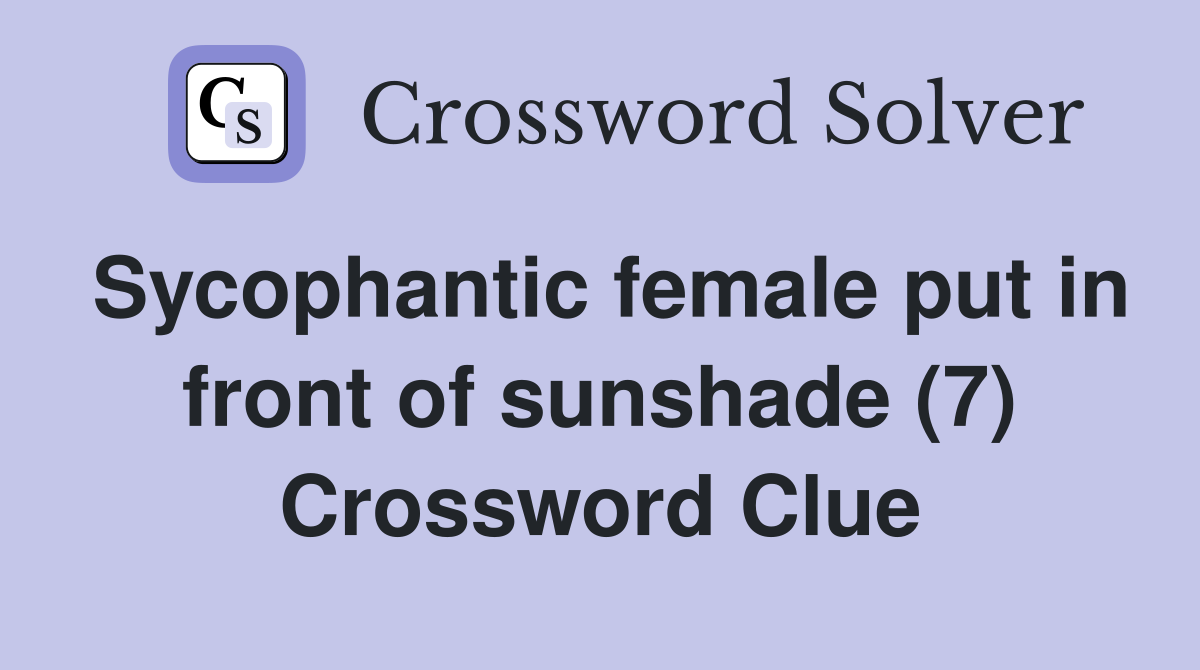 Sycophantic female put in front of sunshade (7) Crossword Clue