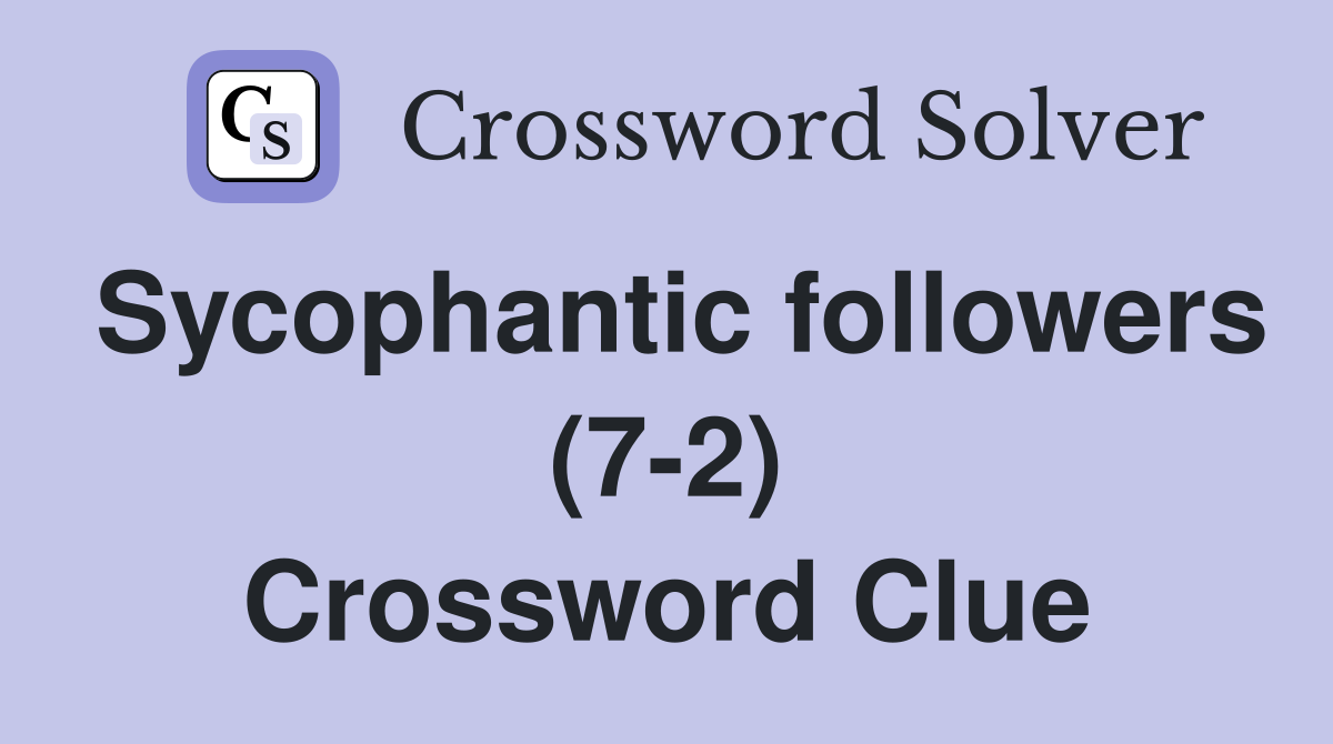 Sycophantic followers (7-2) Crossword Clue