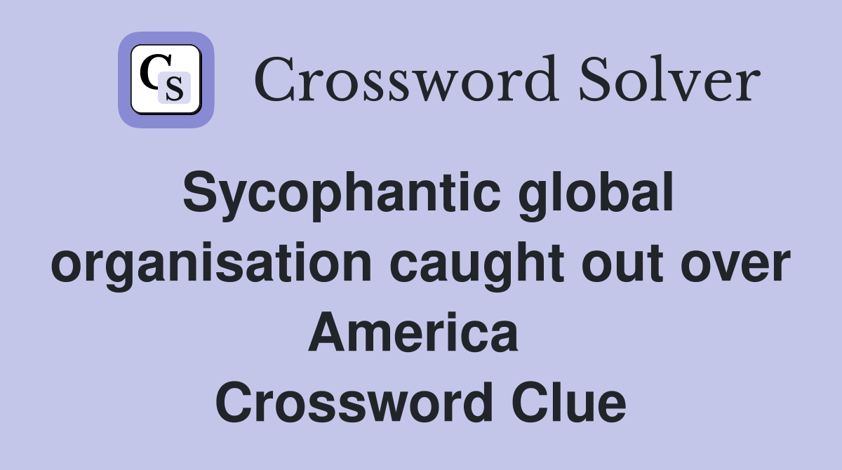 Sycophantic global organisation caught out over America  Crossword Clue