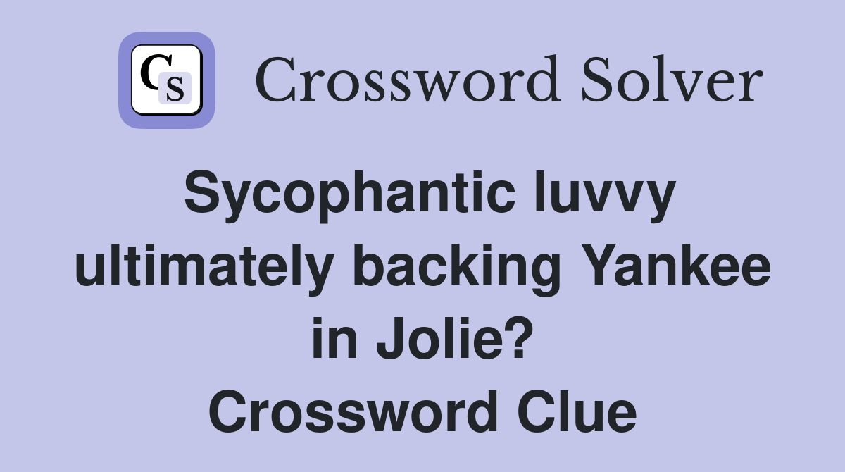 Sycophantic luvvy ultimately backing Yankee in Jolie? Crossword Clue