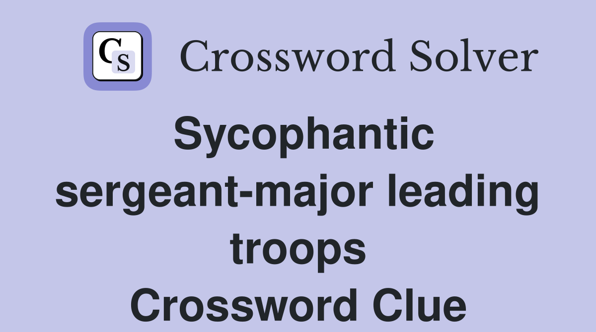 Sycophantic sergeant-major leading troops Crossword Clue