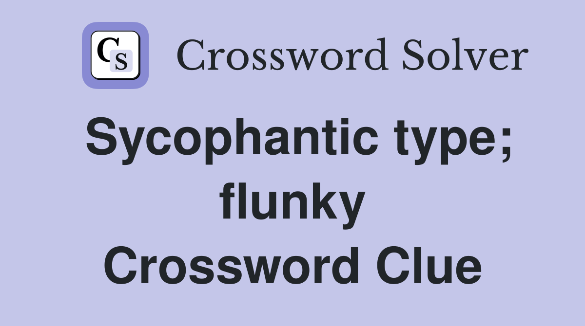 Sycophantic type; flunky Crossword Clue