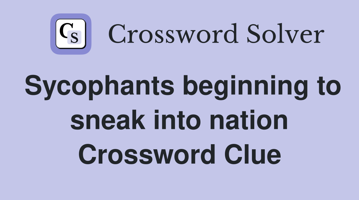 Sycophants beginning to sneak into nation Crossword Clue