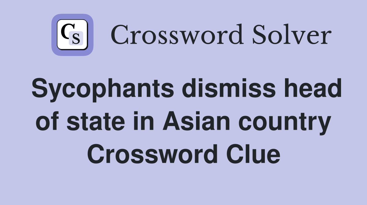 Sycophants dismiss head of state in Asian country Crossword Clue