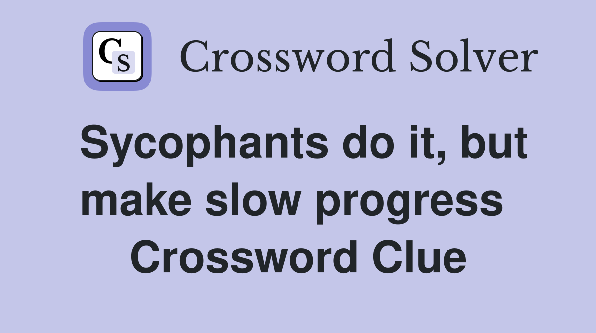 Sycophants do it, but make slow progress  Crossword Clue