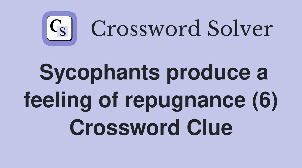 Sycophants produce a feeling of repugnance (6) Crossword Clue