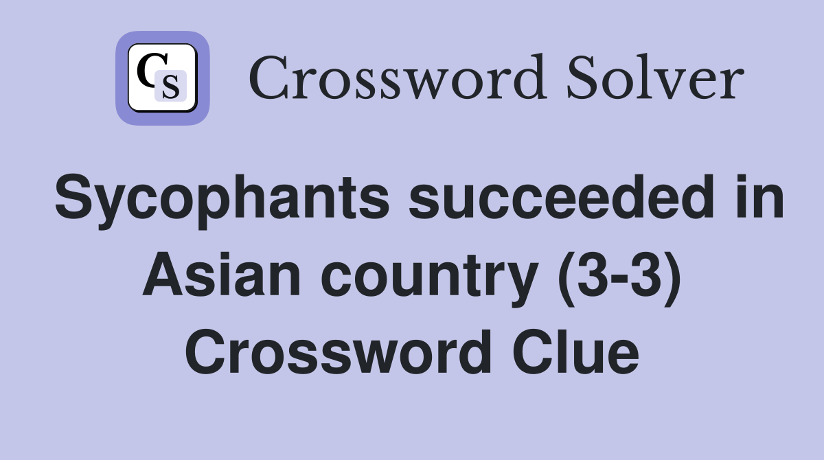 Sycophants succeeded in Asian country (3-3) Crossword Clue