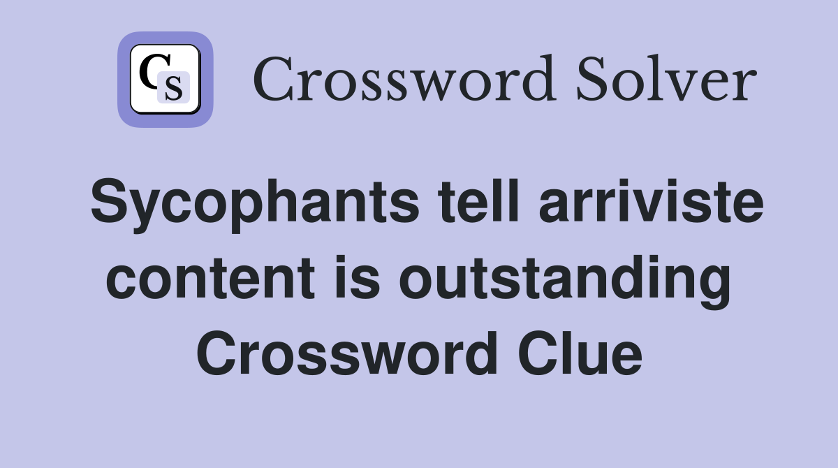 Sycophants tell arriviste content is outstanding Crossword Clue