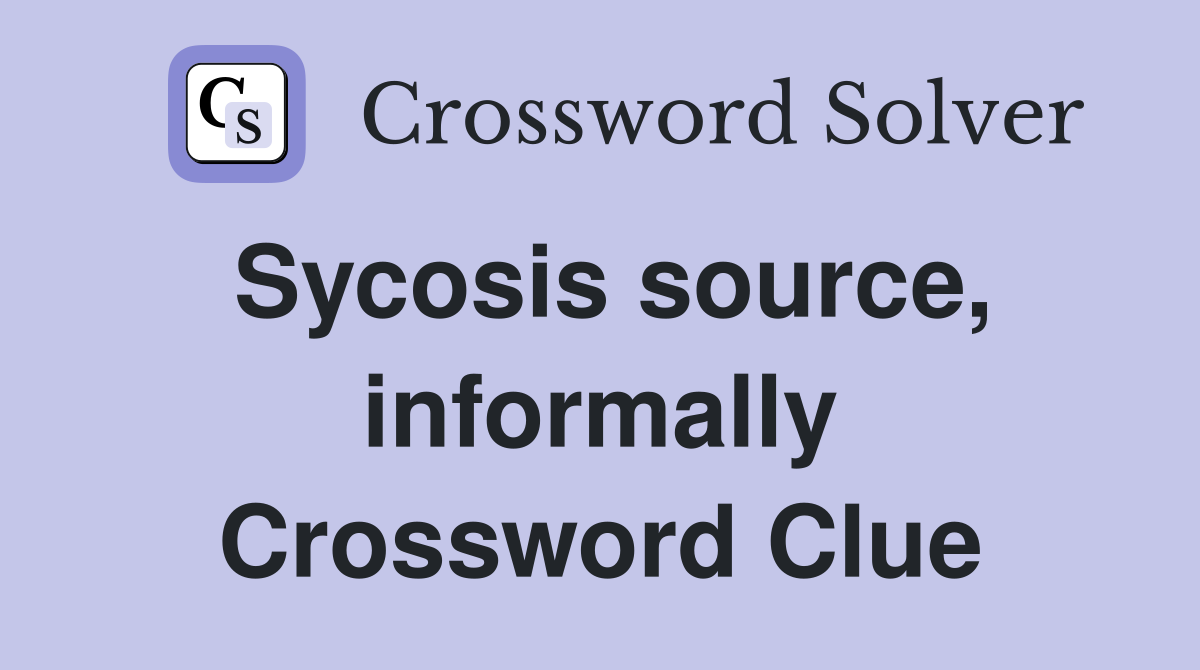 Sycosis source, informally Crossword Clue