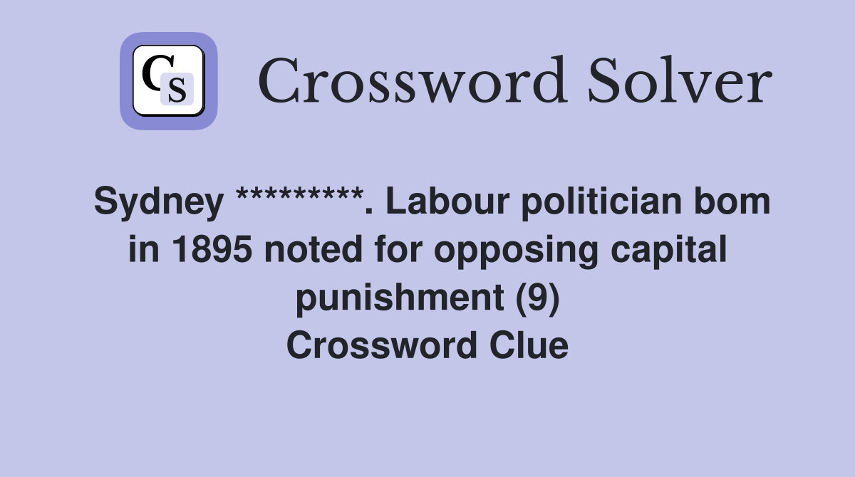 Sydney *********. Labour politician bom in 1895 noted for opposing capital punishment (9) Crossword Clue