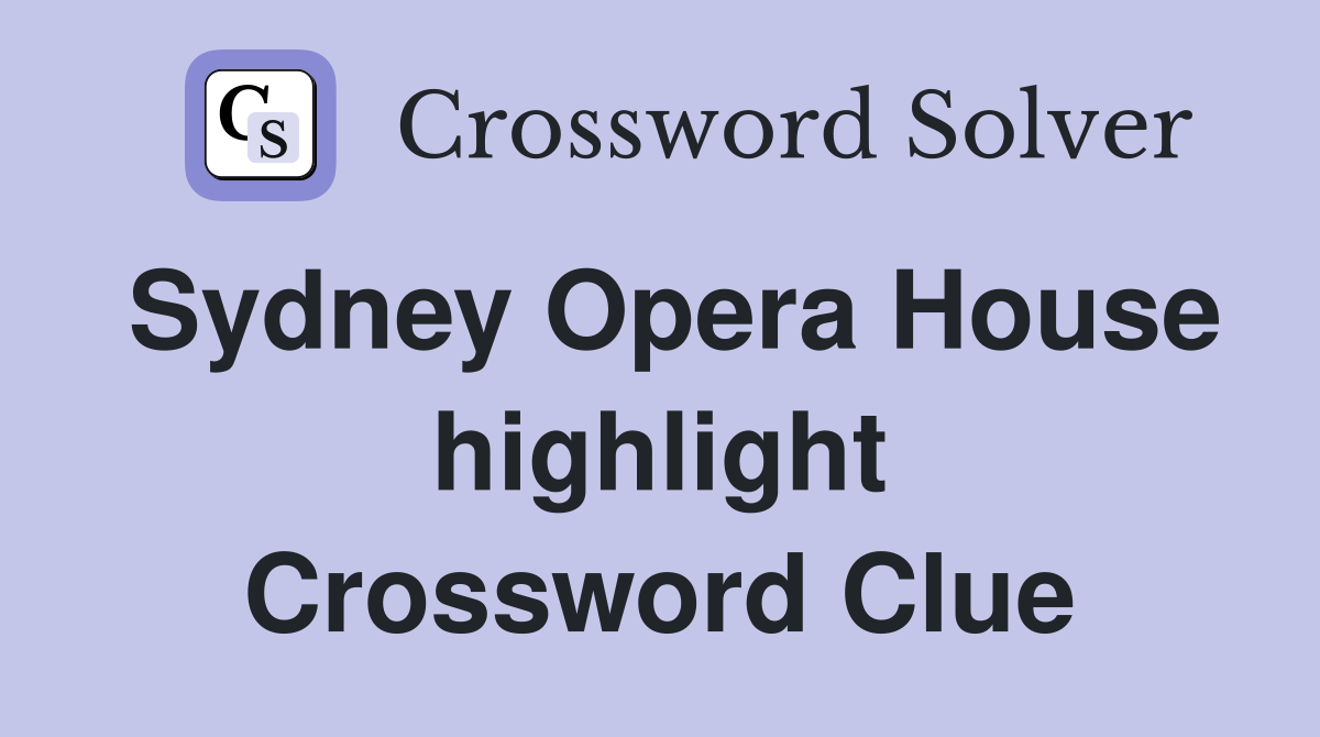 Sydney Opera House highlight Crossword Clue