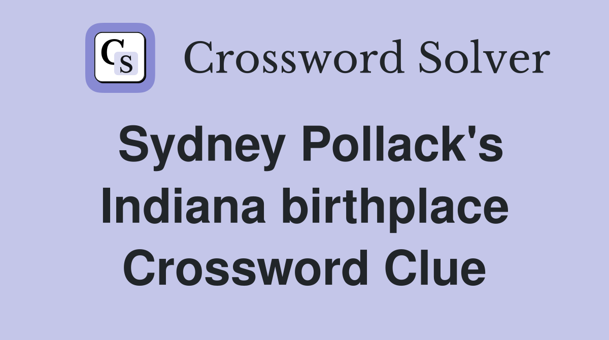 Sydney Pollack's Indiana birthplace Crossword Clue