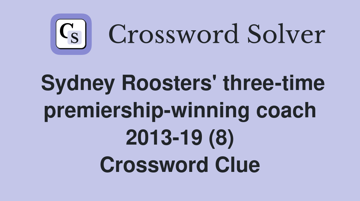 Sydney Roosters' three-time premiership-winning coach 2013-19 (8) Crossword Clue