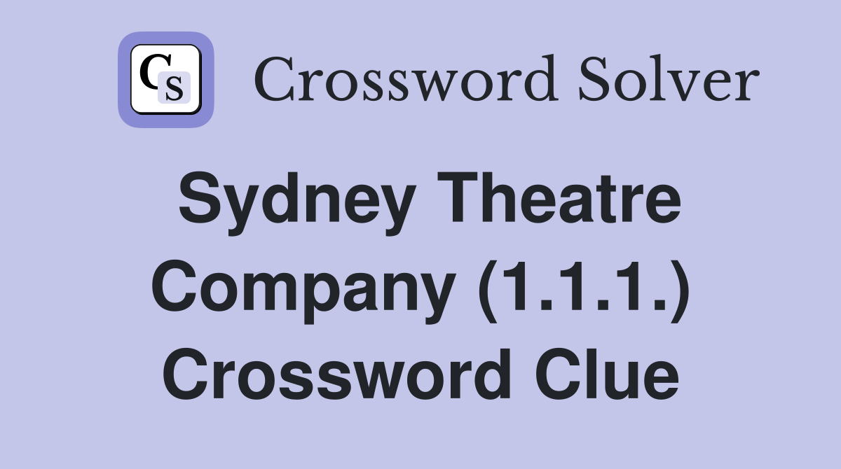 Sydney Theatre Company (1.1.1.) Crossword Clue