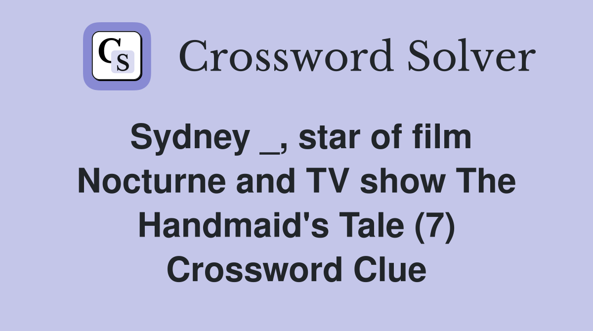 Sydney _, star of film Nocturne and TV show The Handmaid's Tale (7) Crossword Clue