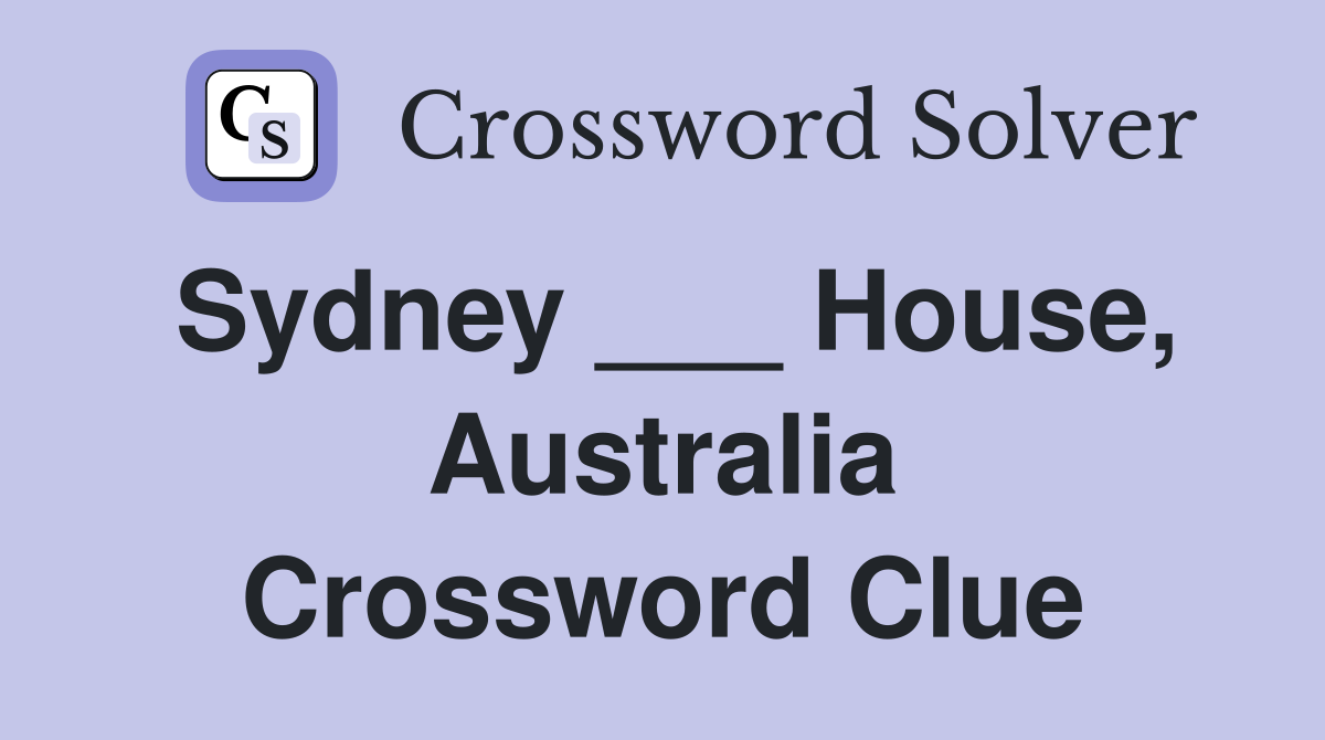 Sydney ___ House, Australia Crossword Clue