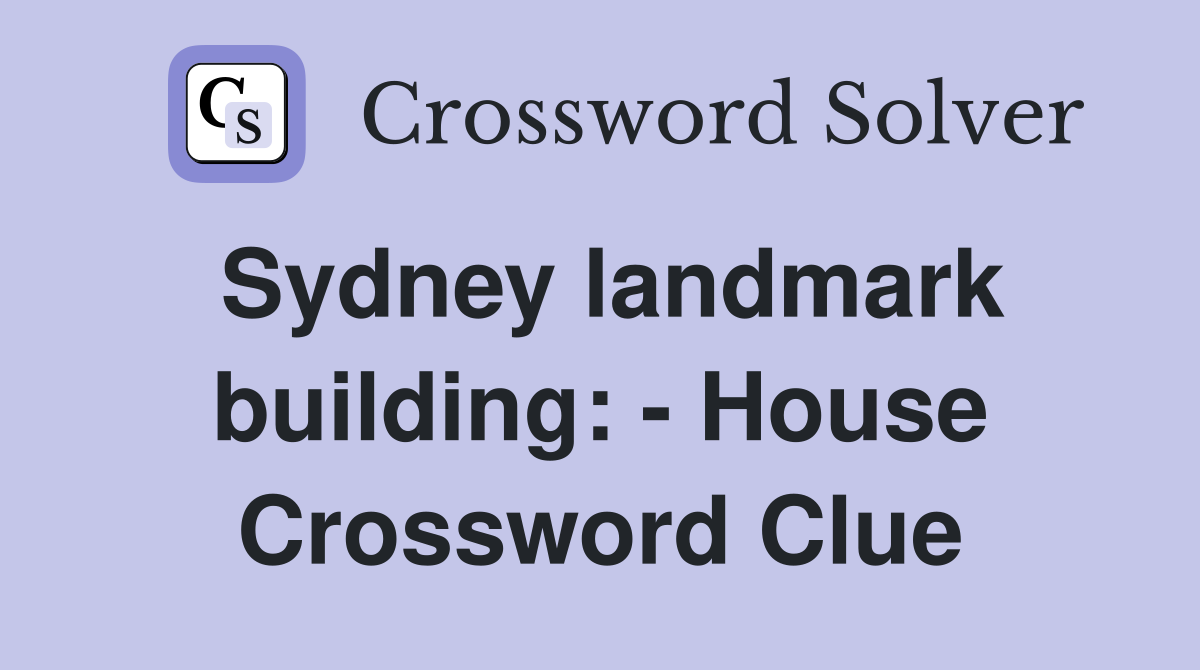 Sydney landmark building: - House Crossword Clue