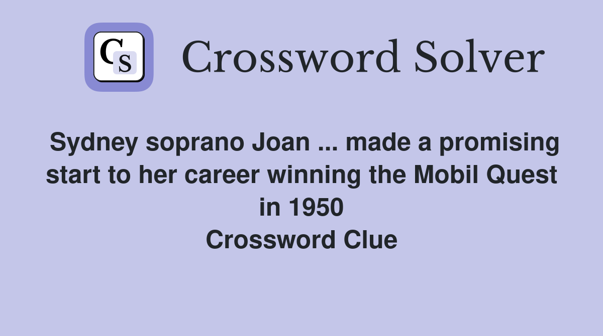 Sydney soprano Joan ... made a promising start to her career winning the Mobil Quest in 1950 Crossword Clue