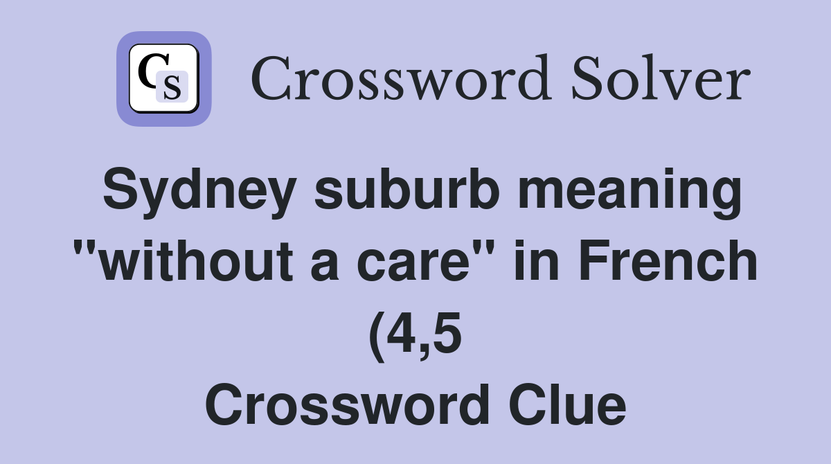 Sydney suburb meaning quot without a care quot in French (4 5) Crossword Clue Sydney suburb meaning quot without a care quot in French (4 5) Crossword Clue