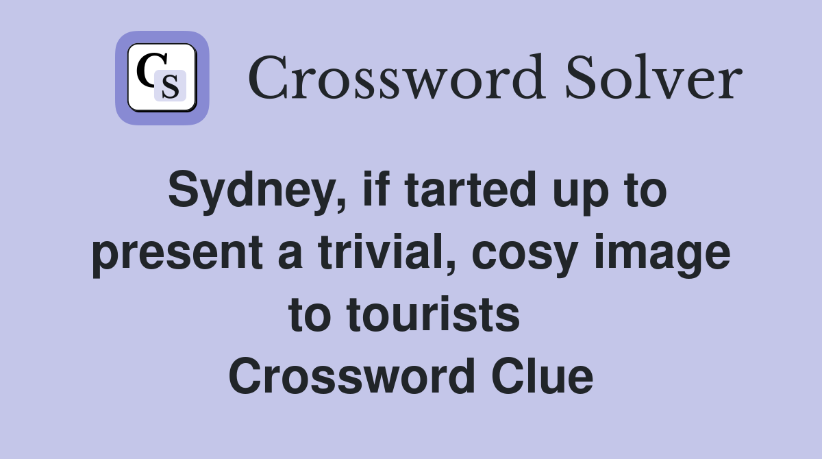 Sydney, if tarted up to present a trivial, cosy image to tourists  Crossword Clue