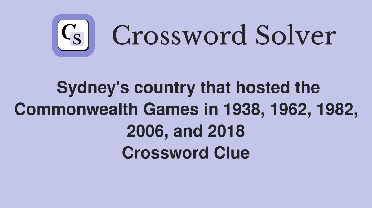 Sydney's country that hosted the Commonwealth Games in 1938, 1962, 1982, 2006, and 2018 Crossword Clue