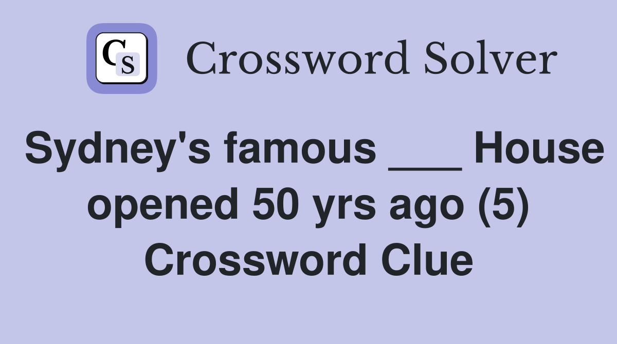 Sydney's famous ___ House opened 50 yrs ago (5) Crossword Clue