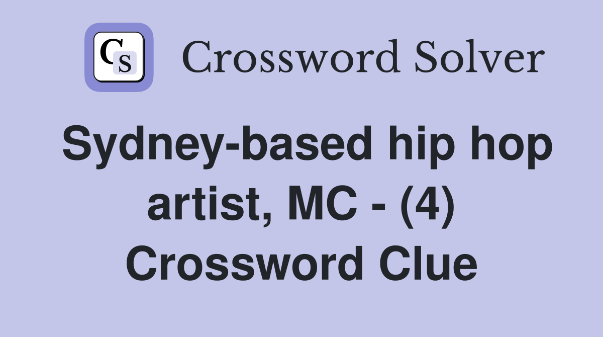 Sydney-based hip hop artist, MC - (4) Crossword Clue