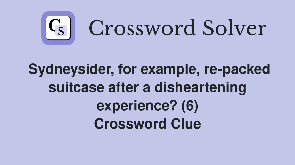 Sydneysider, for example, re-packed suitcase after a disheartening experience? (6) Crossword Clue