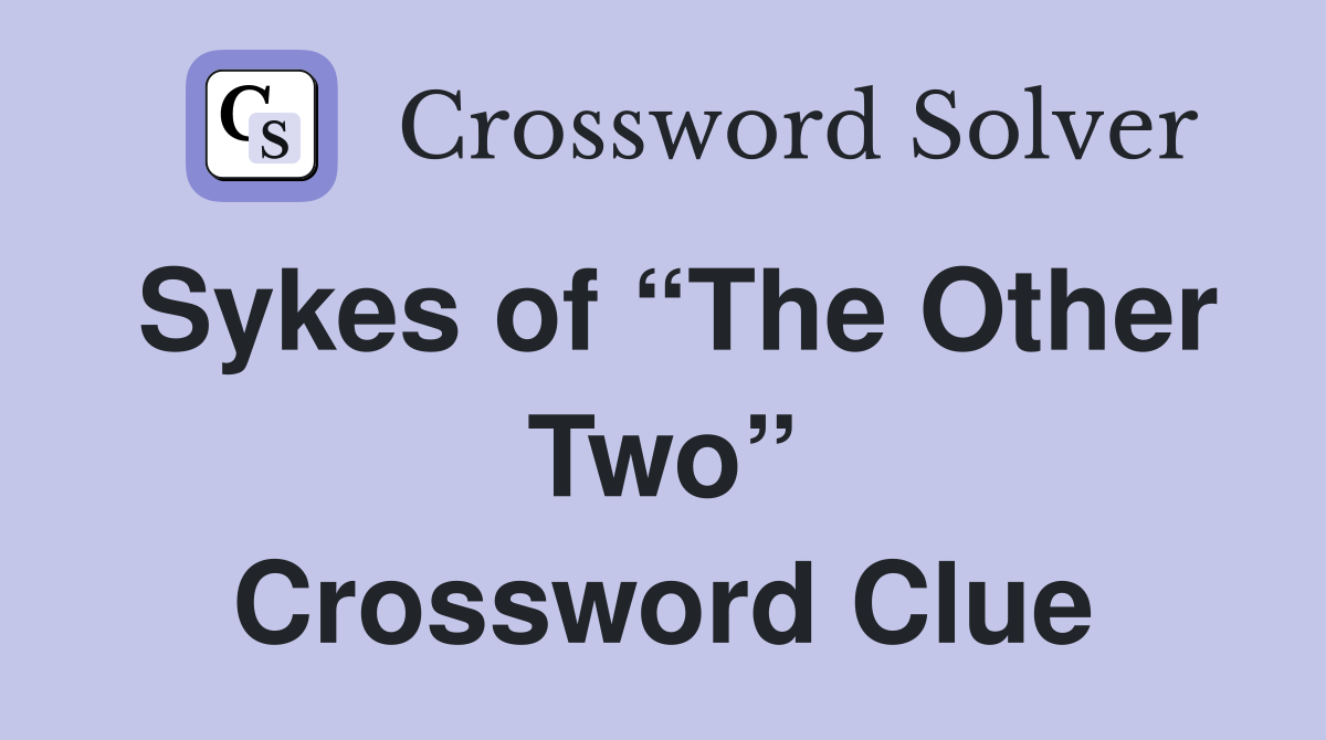 Sykes of “The Other Two” Crossword Clue