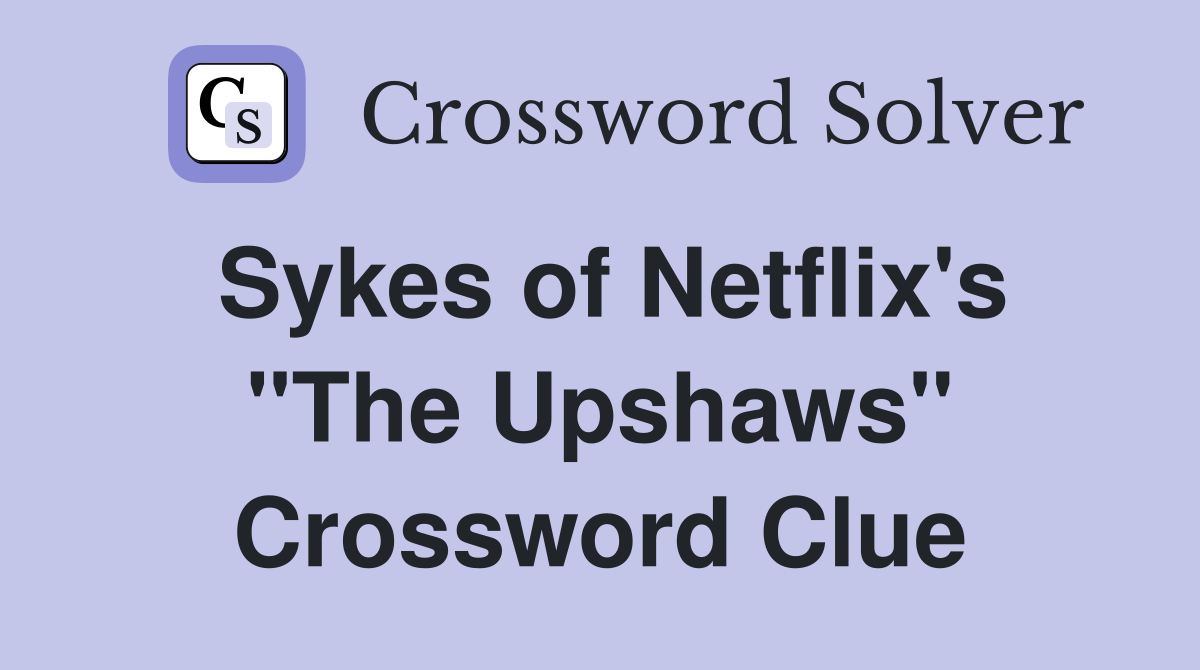 Sykes of Netflix's "The Upshaws" Crossword Clue