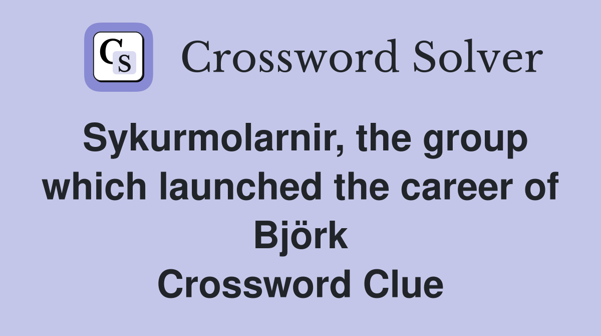 Sykurmolarnir, the group which launched the career of Björk Crossword Clue