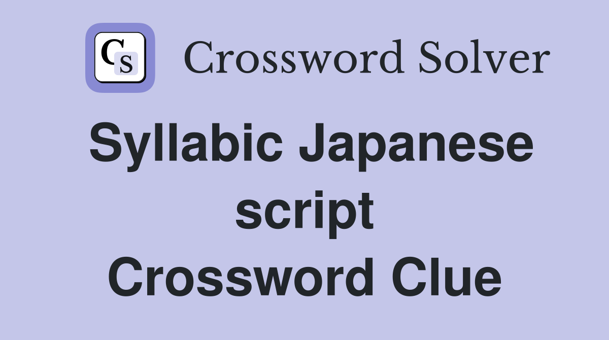 Syllabic Japanese script Crossword Clue