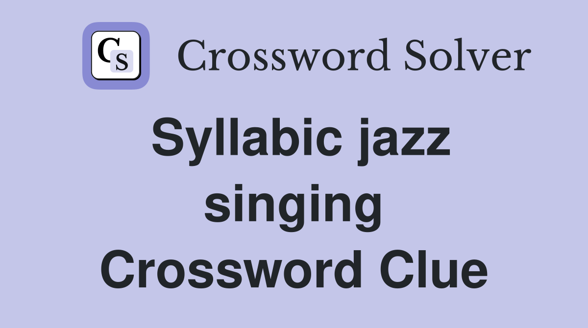 Syllabic jazz singing Crossword Clue